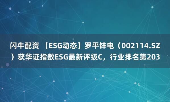 闪牛配资 【ESG动态】罗平锌电（002114.SZ）获华证指数ESG最新评级C，行业排名第203