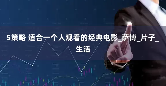 5策略 适合一个人观看的经典电影_萨博_片子_生活
