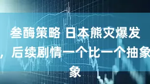 叁酶策略 日本熊灾爆发，后续剧情一个比一个抽象