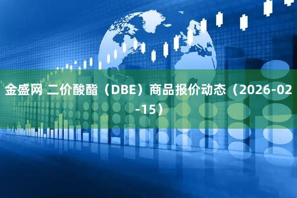 金盛网 二价酸酯（DBE）商品报价动态（2026-02-15）